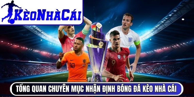 Tổng quan chuyên mục nhận định bóng đá Kèo Nhà Cái
